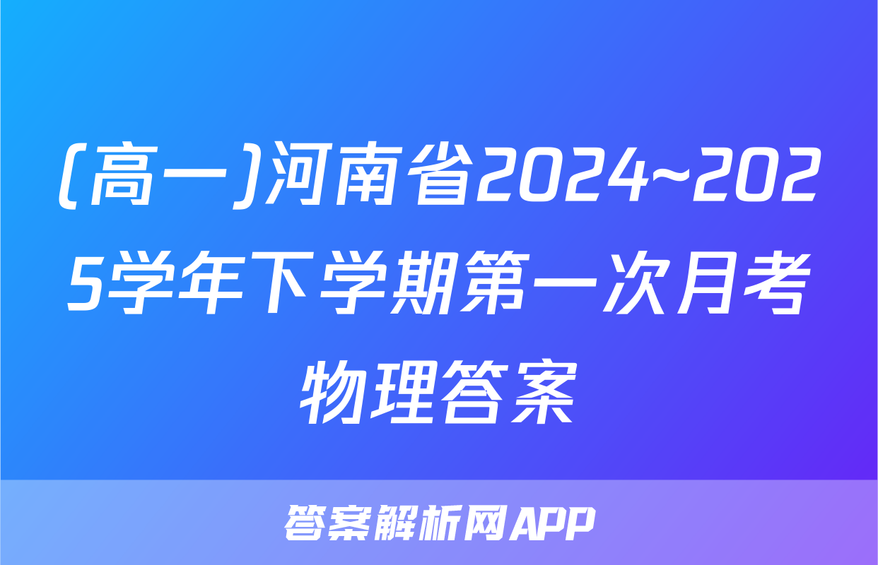 (高一)河南省2024~2025学年下学期第一次月考物理答案