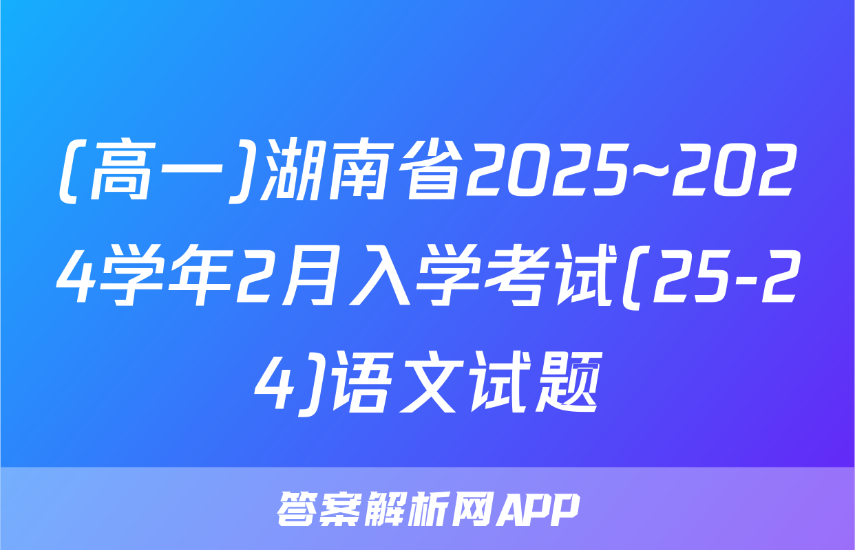 (高一)湖南省2025~2024学年2月入学考试(25-24)语文试题