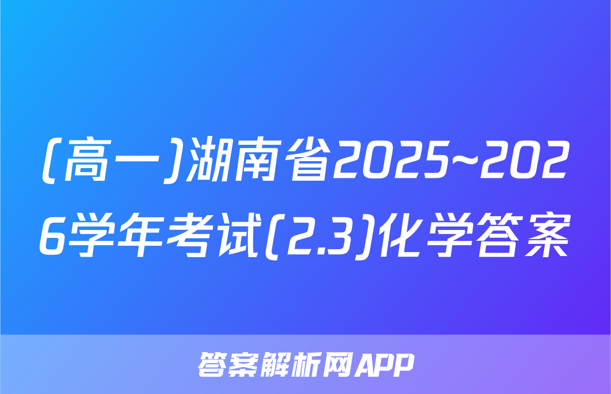 (高一)湖南省2025~2026学年考试(2.3)化学答案
