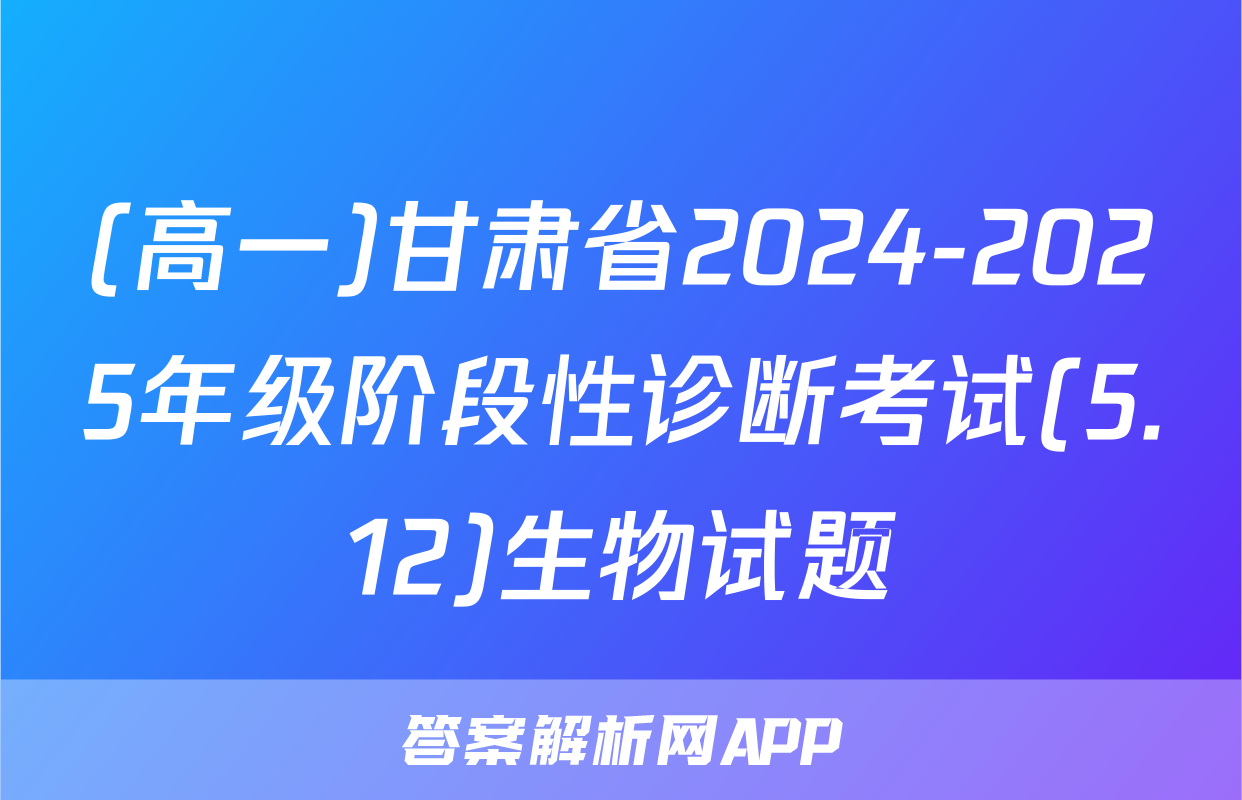 (高一)甘肃省2024-2025年级阶段性诊断考试(5.12)生物试题