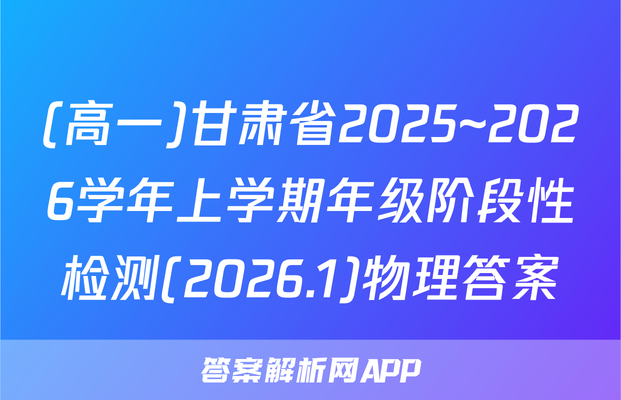 (高一)甘肃省2025~2026学年上学期年级阶段性检测(2026.1)物理答案