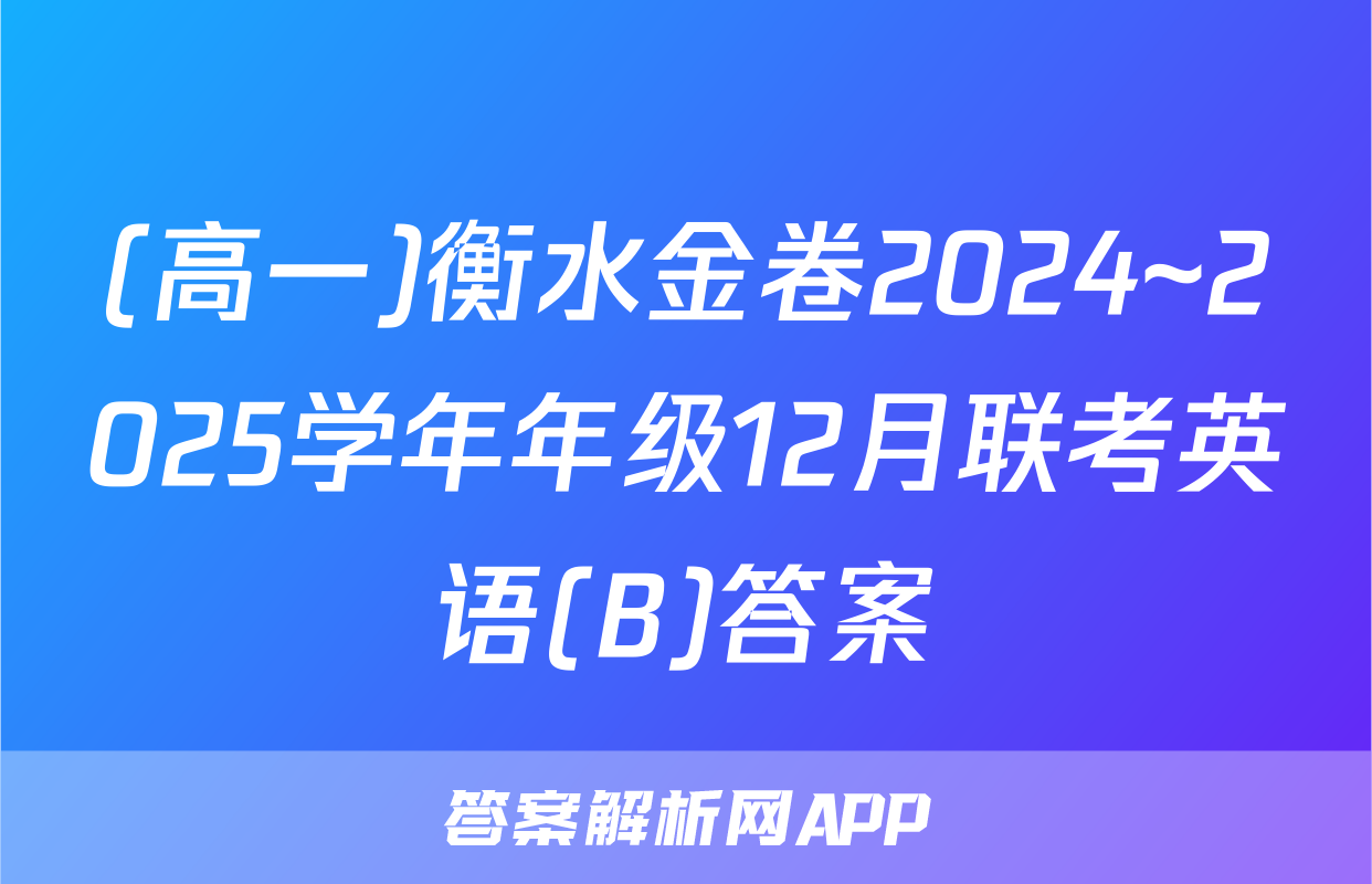 (高一)衡水金卷2024~2025学年年级12月联考英语(B)答案
