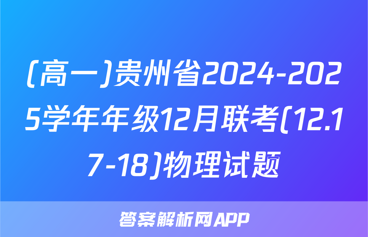 (高一)贵州省2024-2025学年年级12月联考(12.17-18)物理试题