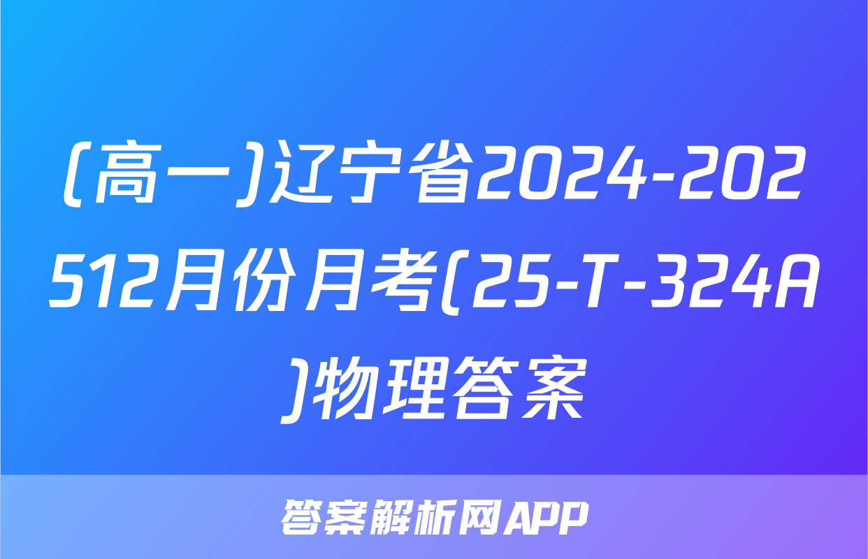 (高一)辽宁省2024-202512月份月考(25-T-324A)物理答案