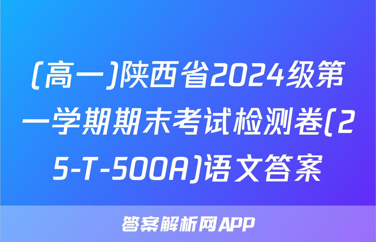 (高一)陕西省2024级第一学期期末考试检测卷(25-T-500A)语文答案