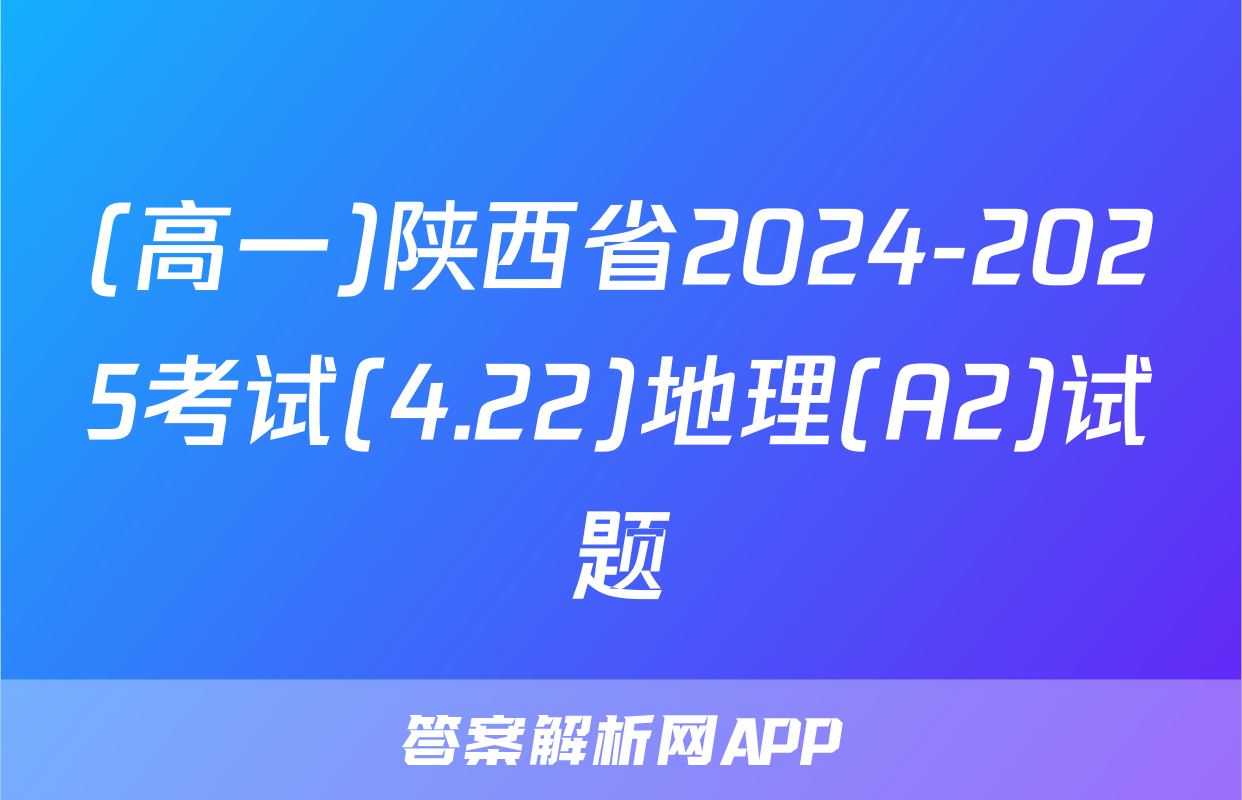 (高一)陕西省2024-2025考试(4.22)地理(A2)试题