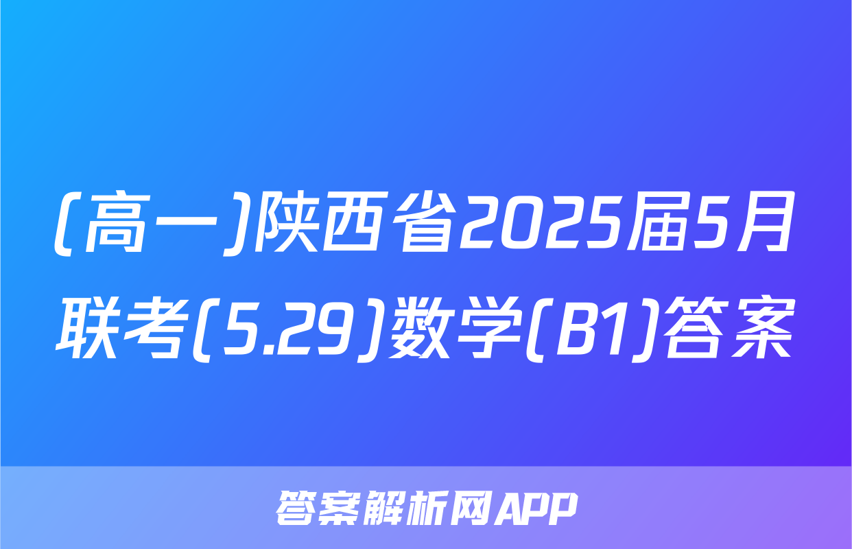 (高一)陕西省2025届5月联考(5.29)数学(B1)答案