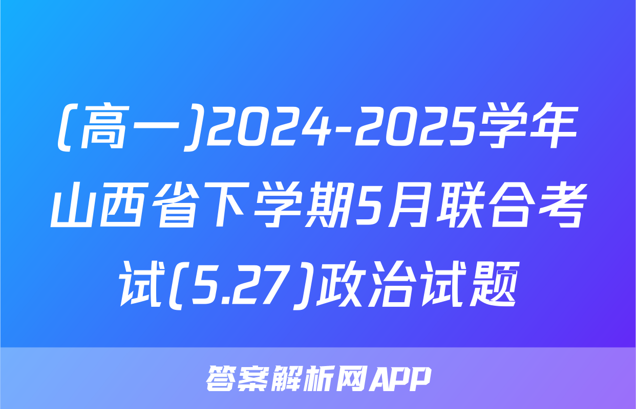 (高一)2024-2025学年山西省下学期5月联合考试(5.27)政治试题