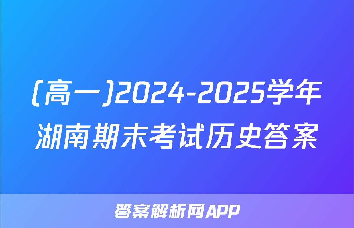 (高一)2024-2025学年湖南期末考试历史答案