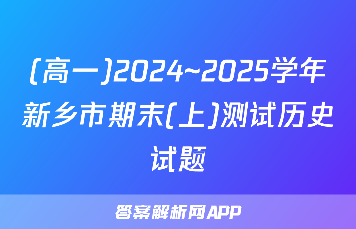 (高一)2024~2025学年新乡市期末(上)测试历史试题