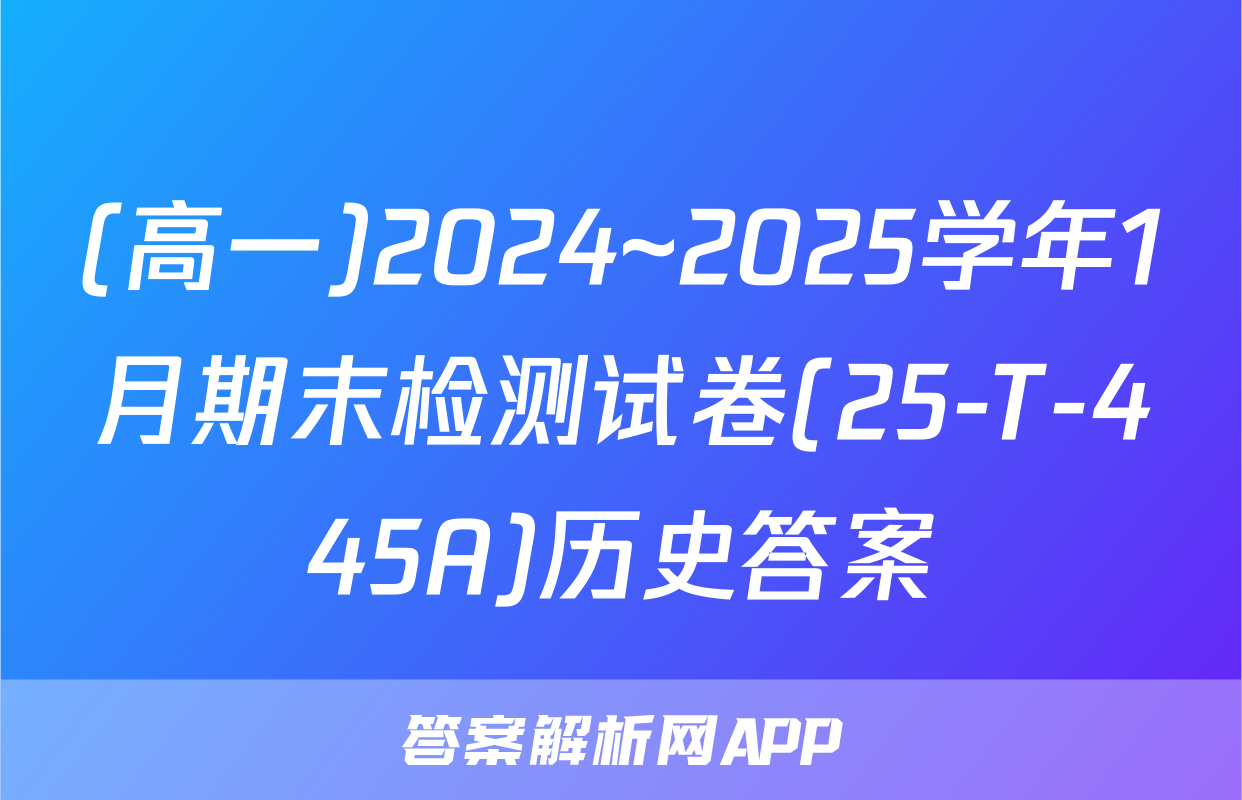 (高一)2024~2025学年1月期末检测试卷(25-T-445A)历史答案