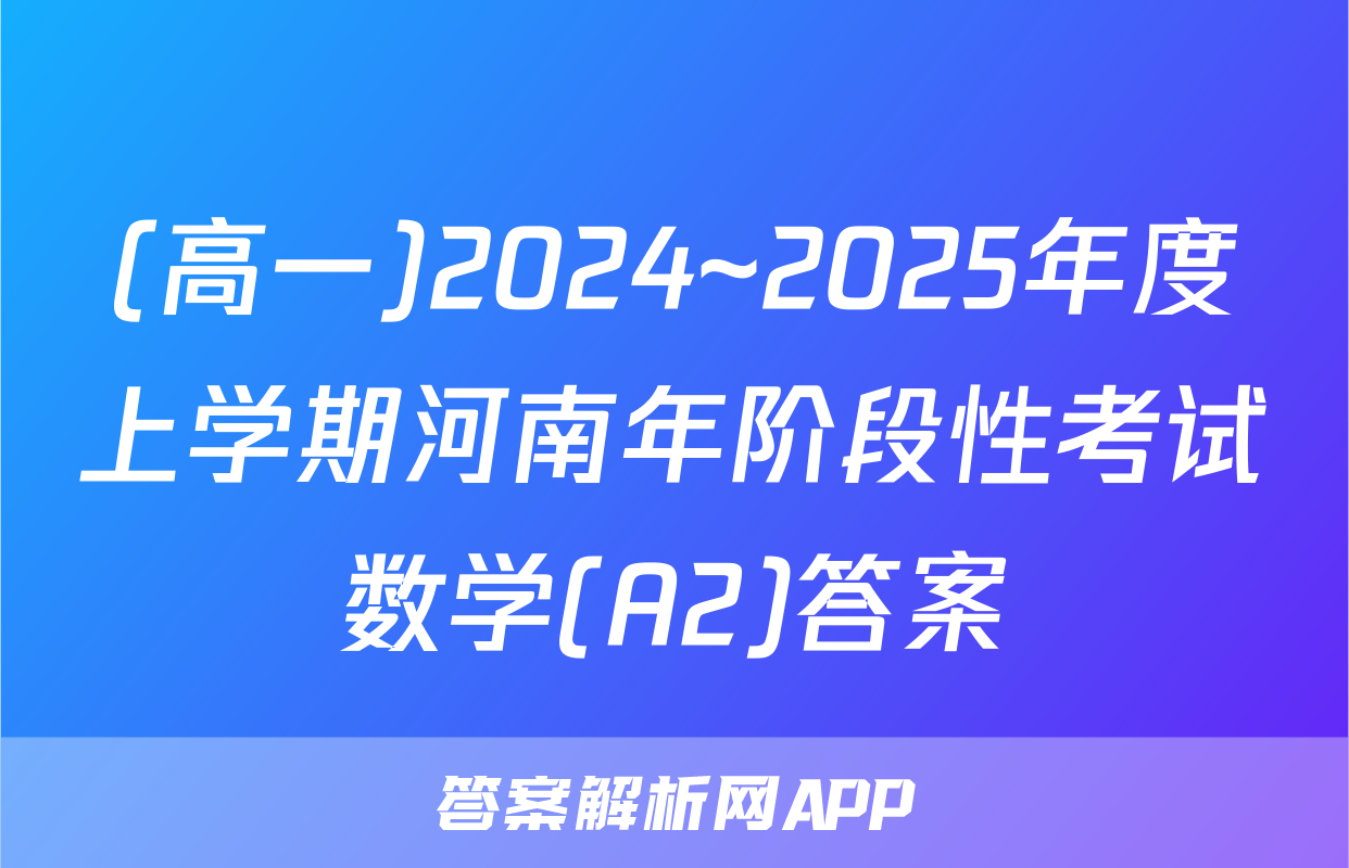 (高一)2024~2025年度上学期河南年阶段性考试数学(A2)答案