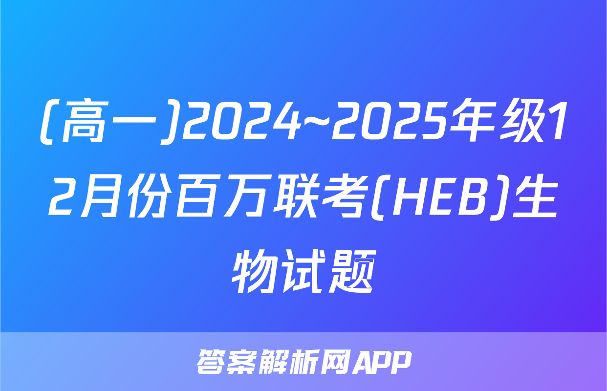 (高一)2024~2025年级12月份百万联考(HEB)生物试题