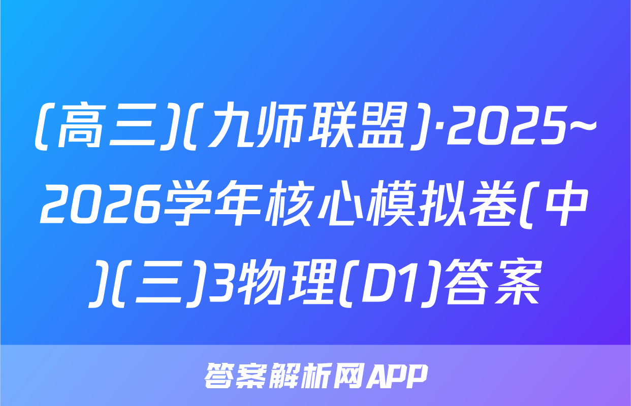 (高三)(九师联盟)·2025~2026学年核心模拟卷(中)(三)3物理(D1)答案