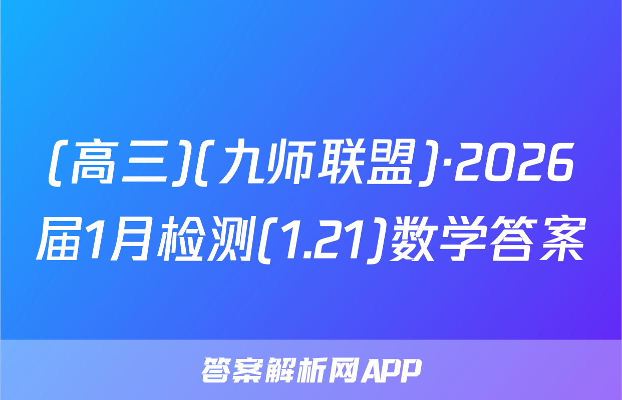 (高三)(九师联盟)·2026届1月检测(1.21)数学答案