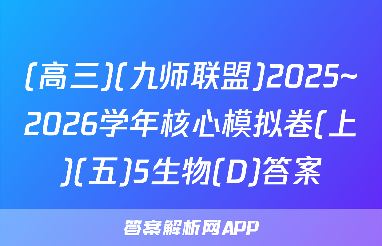 (高三)(九师联盟)2025~2026学年核心模拟卷(上)(五)5生物(D)答案