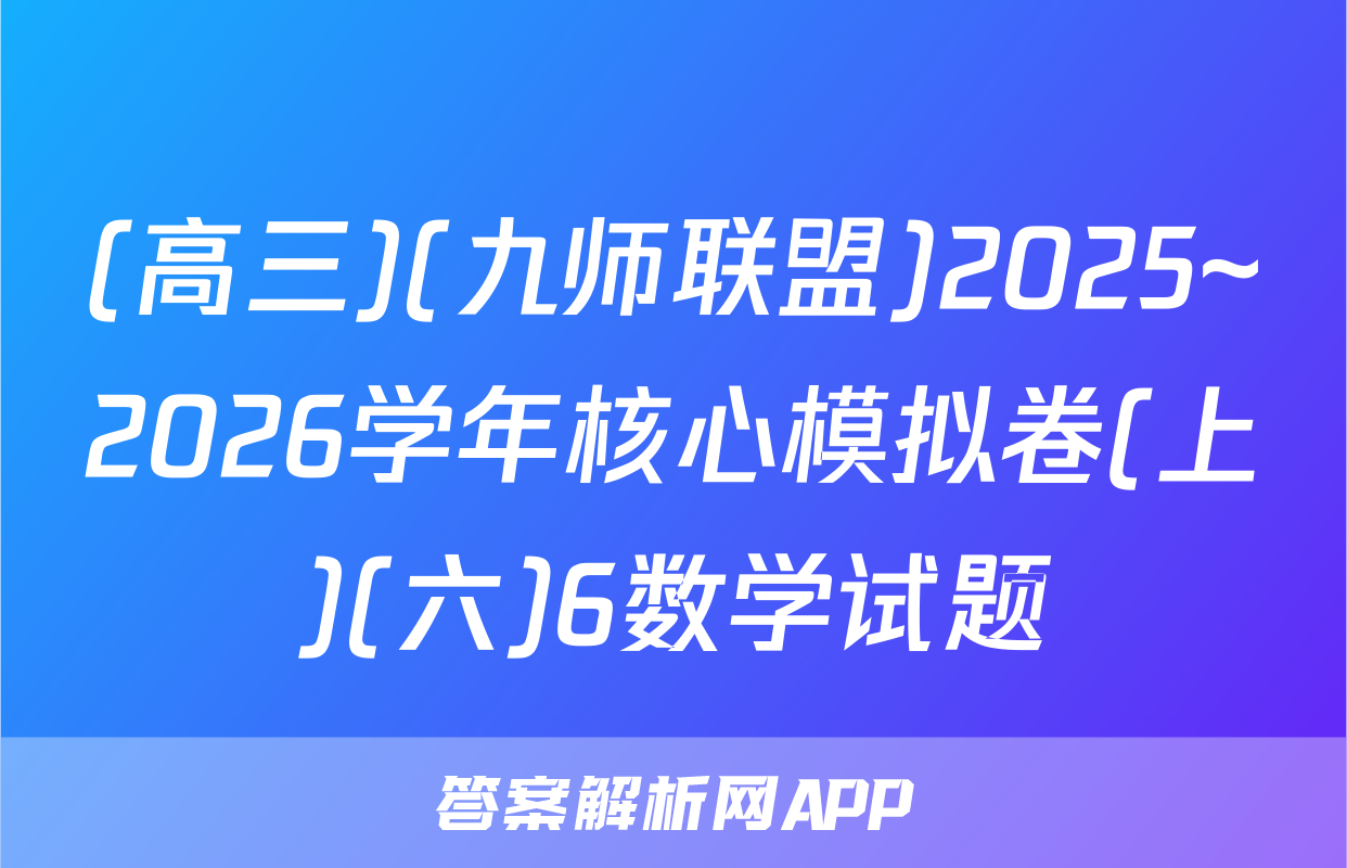 (高三)(九师联盟)2025~2026学年核心模拟卷(上)(六)6数学试题