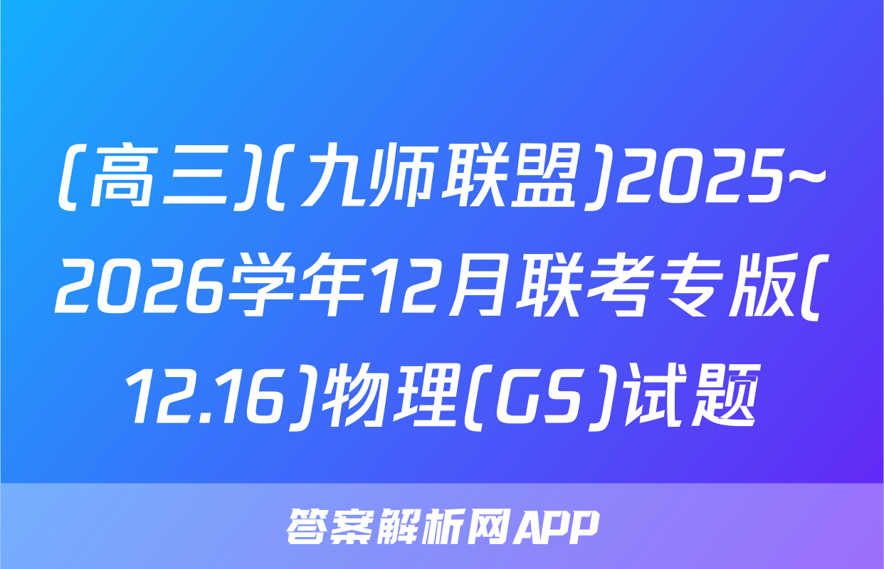 (高三)(九师联盟)2025~2026学年12月联考专版(12.16)物理(GS)试题