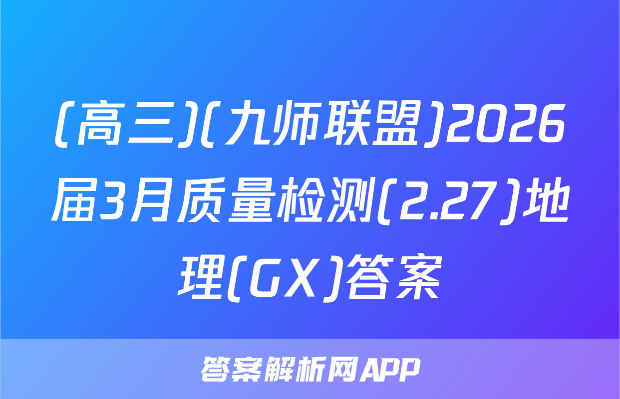 (高三)(九师联盟)2026届3月质量检测(2.27)地理(GX)答案