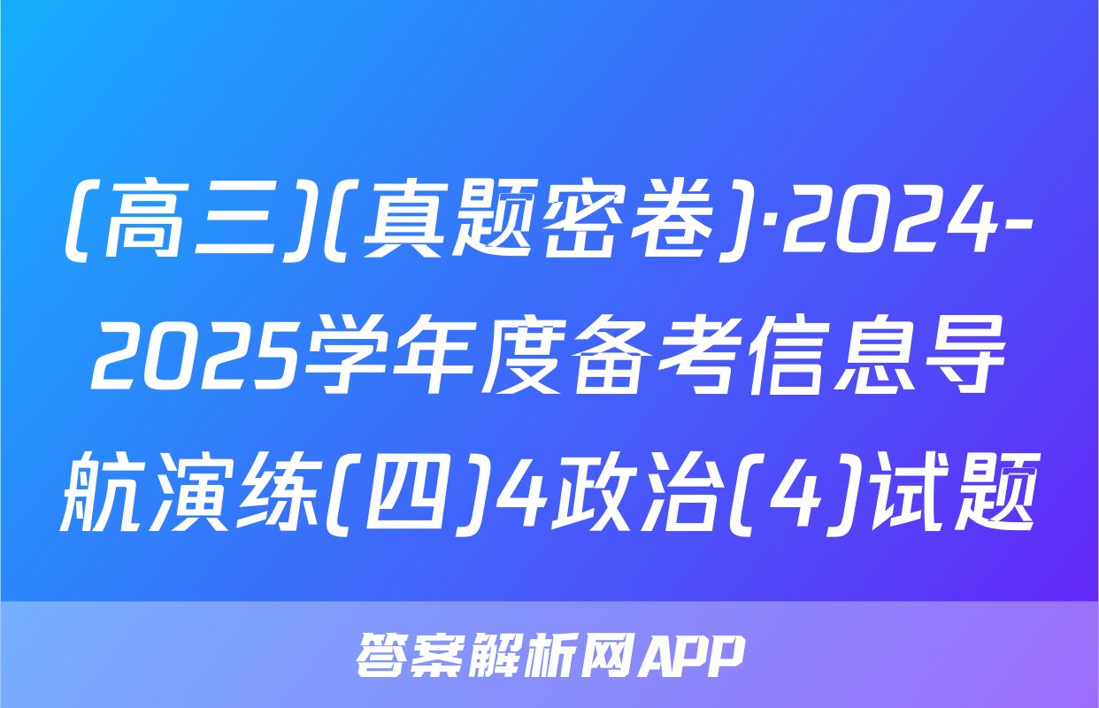 (高三)(真题密卷)·2024-2025学年度备考信息导航演练(四)4政治(4)试题