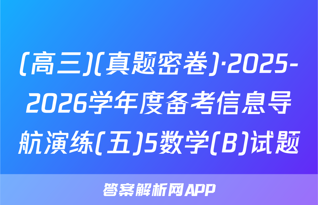 (高三)(真题密卷)·2025-2026学年度备考信息导航演练(五)5数学(B)试题