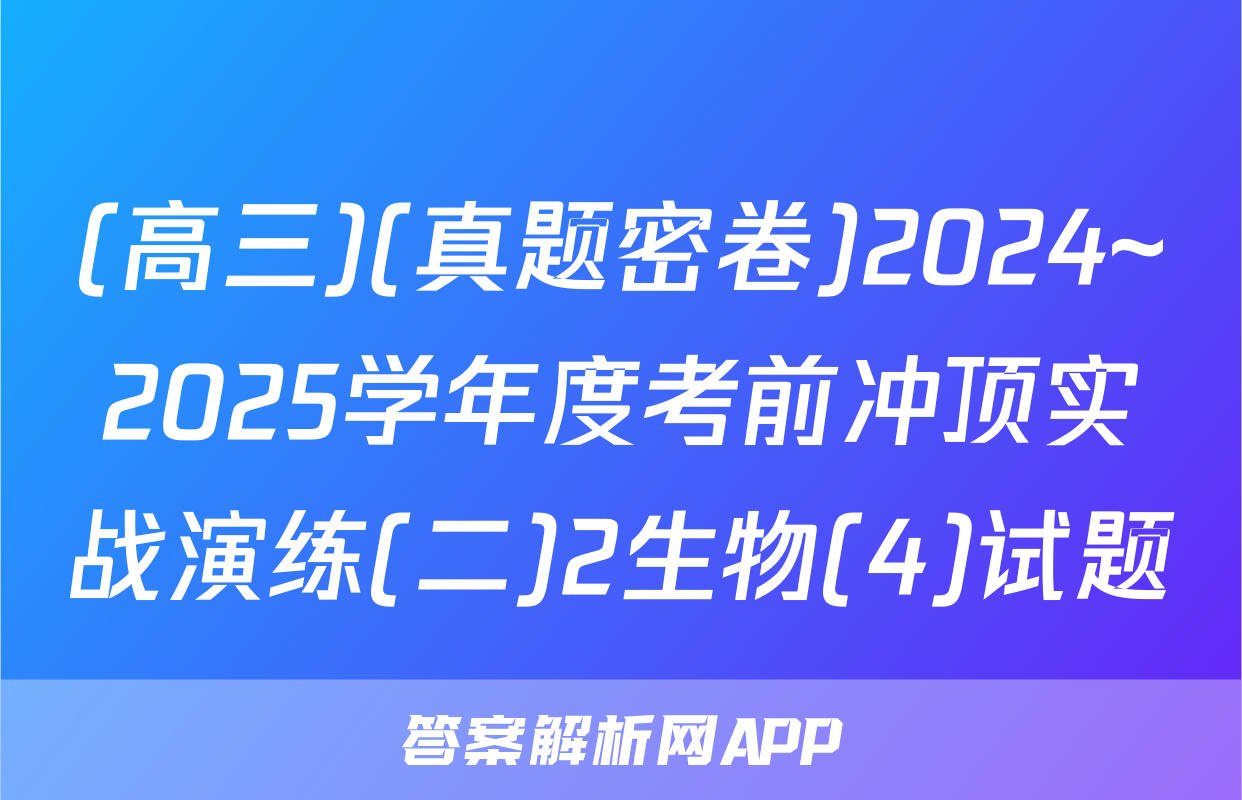 (高三)(真题密卷)2024~2025学年度考前冲顶实战演练(二)2生物(4)试题