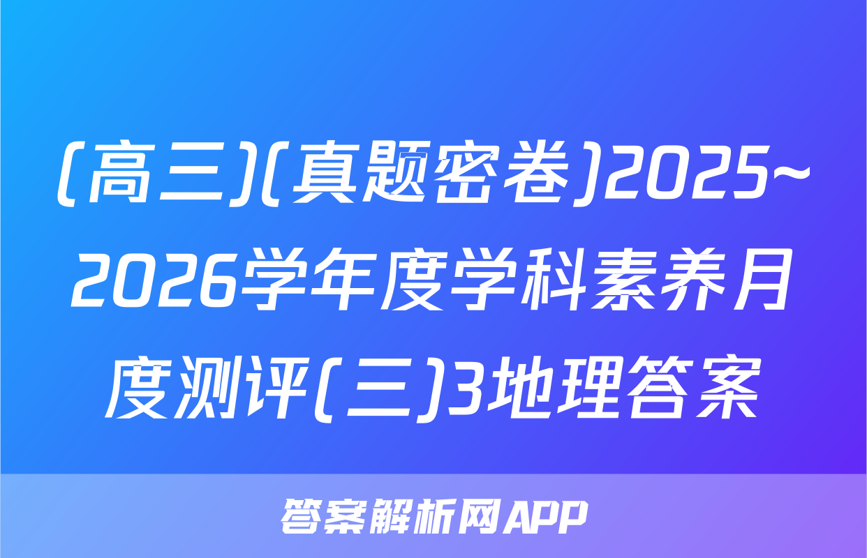 (高三)(真题密卷)2025~2026学年度学科素养月度测评(三)3地理答案