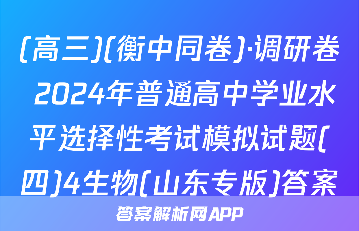 (高三)(衡中同卷)·调研卷 2024年普通高中学业水平选择性考试模拟试题(四)4生物(山东专版)答案
