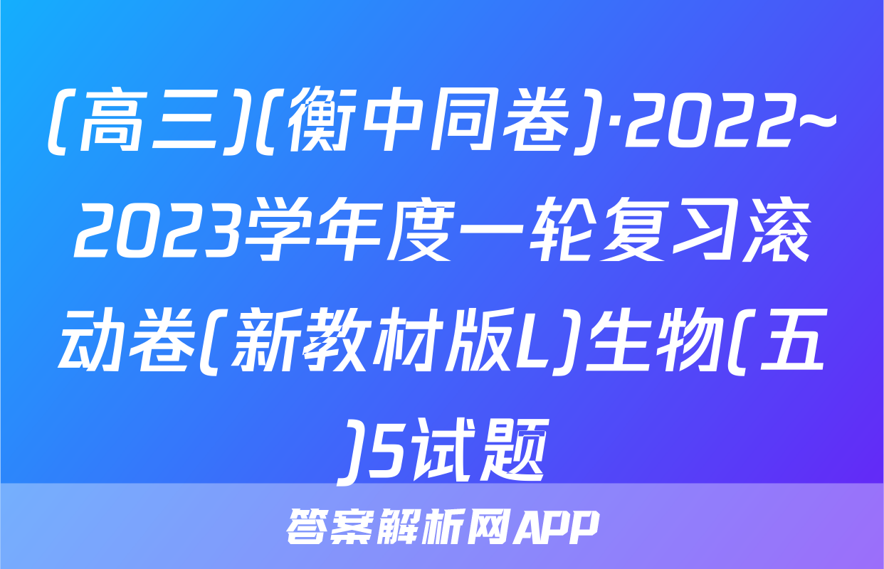 (高三)(衡中同卷)·2022~2023学年度一轮复习滚动卷(新教材版L)生物(五)5试题