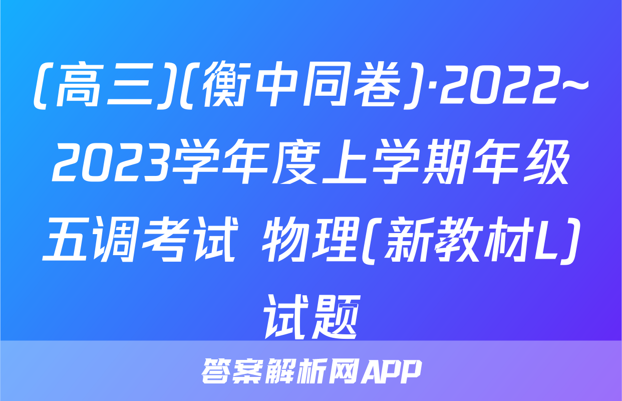 (高三)(衡中同卷)·2022~2023学年度上学期年级五调考试 物理(新教材L)试题