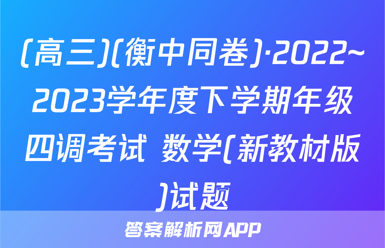 (高三)(衡中同卷)·2022~2023学年度下学期年级四调考试 数学(新教材版)试题