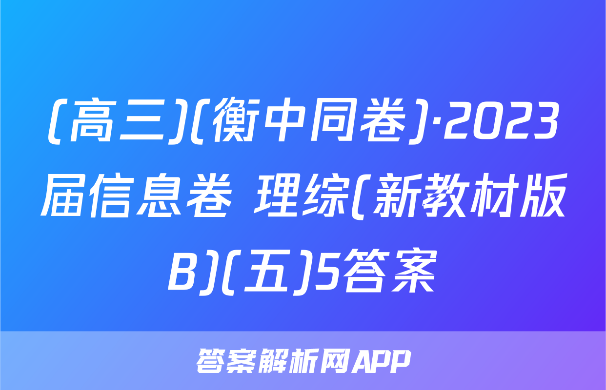 (高三)(衡中同卷)·2023届信息卷 理综(新教材版B)(五)5答案