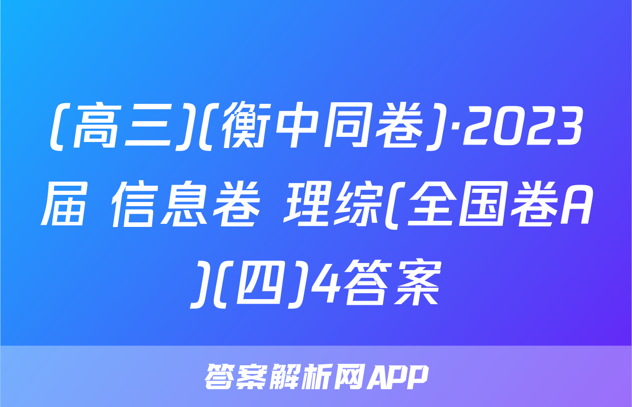(高三)(衡中同卷)·2023届 信息卷 理综(全国卷A)(四)4答案