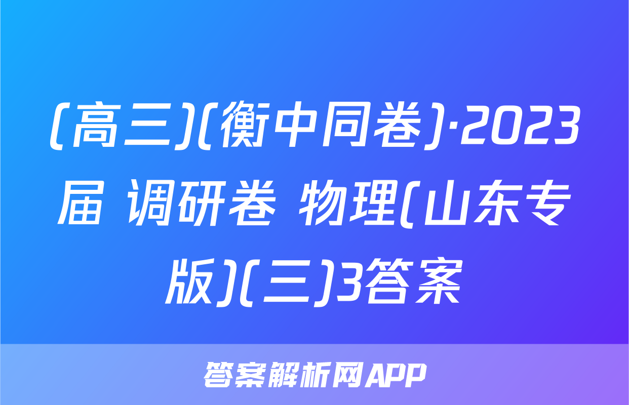 (高三)(衡中同卷)·2023届 调研卷 物理(山东专版)(三)3答案