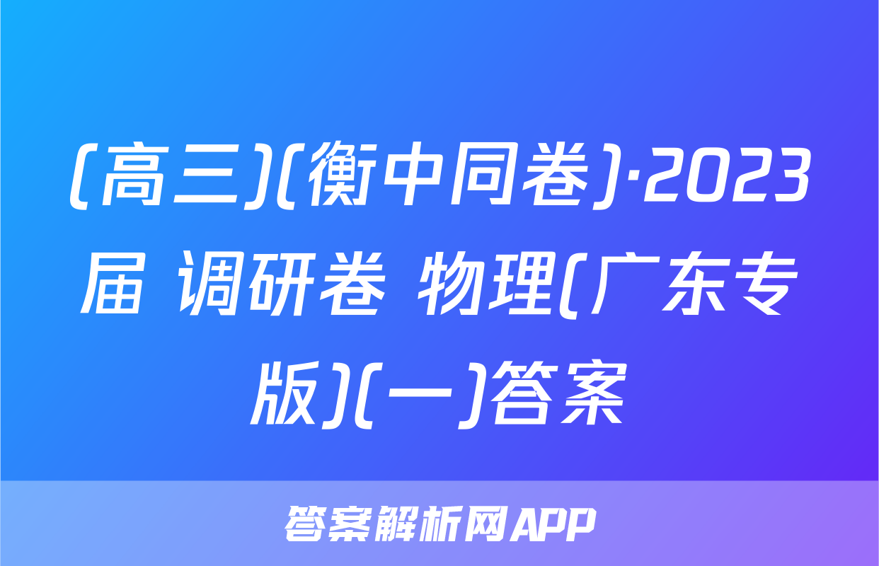 (高三)(衡中同卷)·2023届 调研卷 物理(广东专版)(一)答案