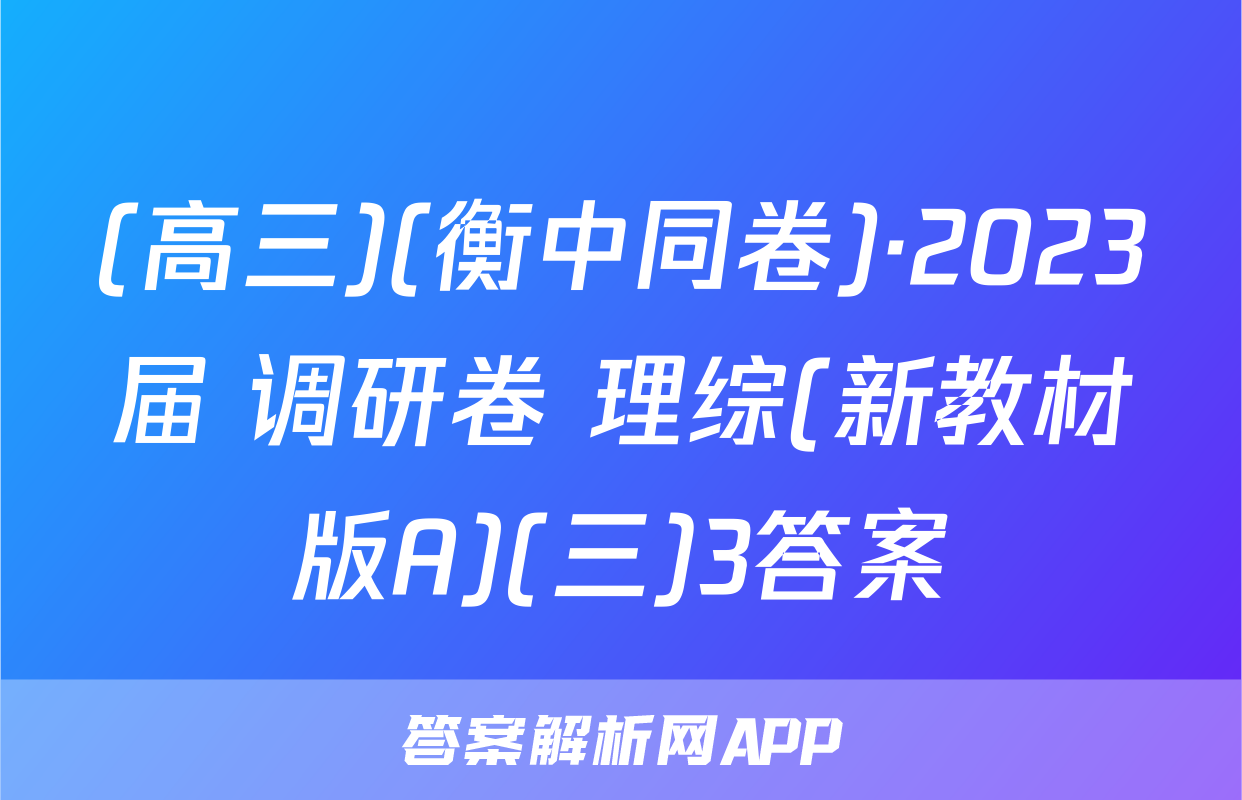 (高三)(衡中同卷)·2023届 调研卷 理综(新教材版A)(三)3答案