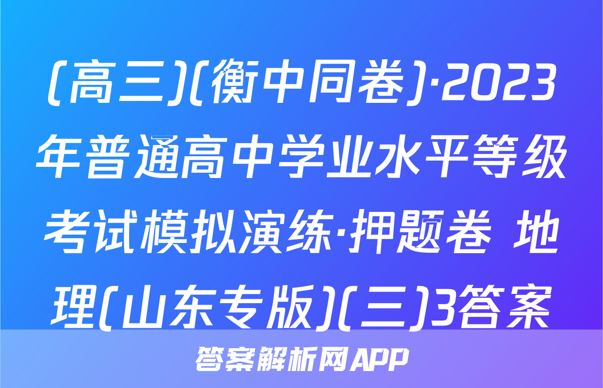 (高三)(衡中同卷)·2023年普通高中学业水平等级考试模拟演练·押题卷 地理(山东专版)(三)3答案