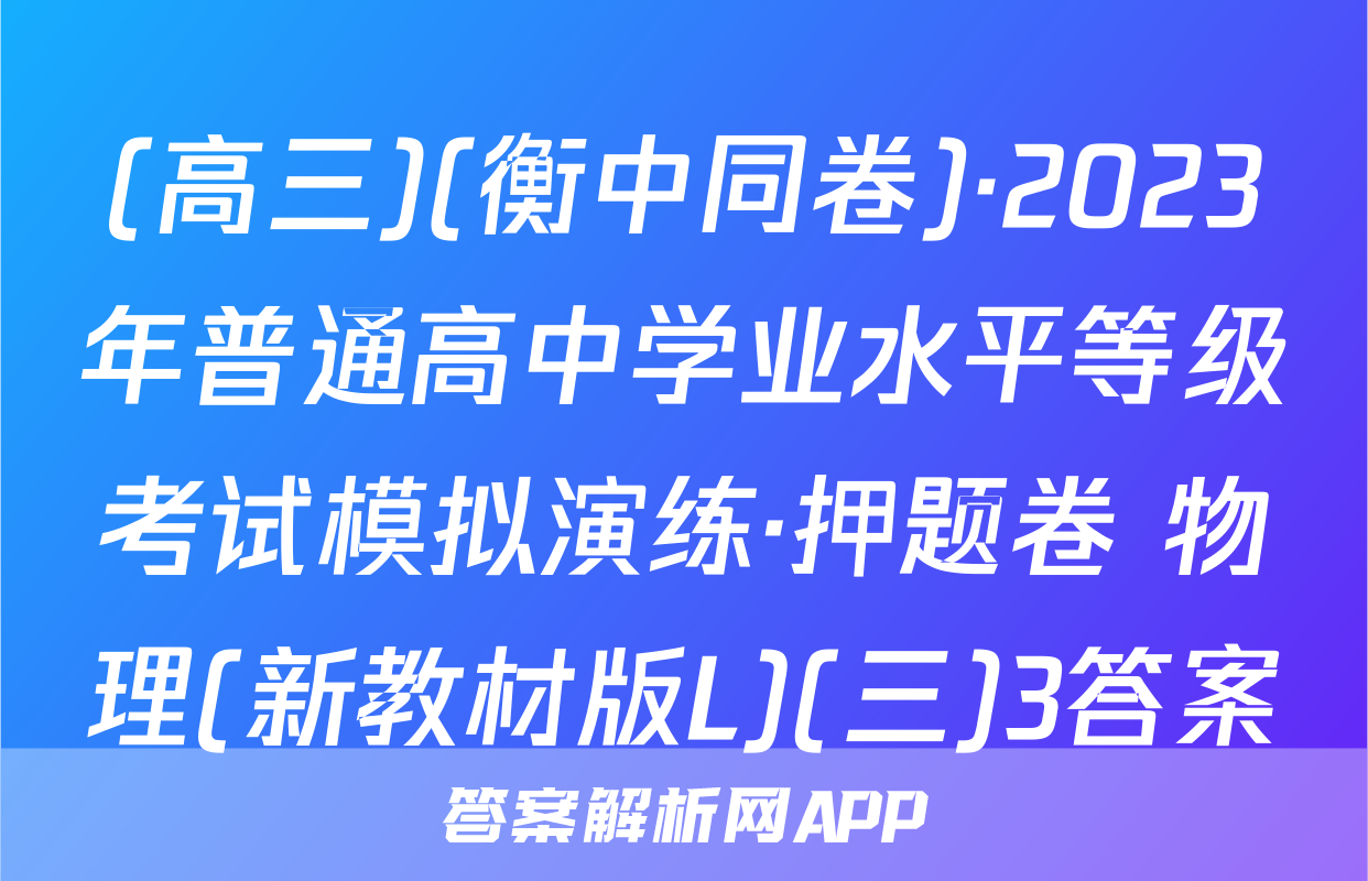 (高三)(衡中同卷)·2023年普通高中学业水平等级考试模拟演练·押题卷 物理(新教材版L)(三)3答案