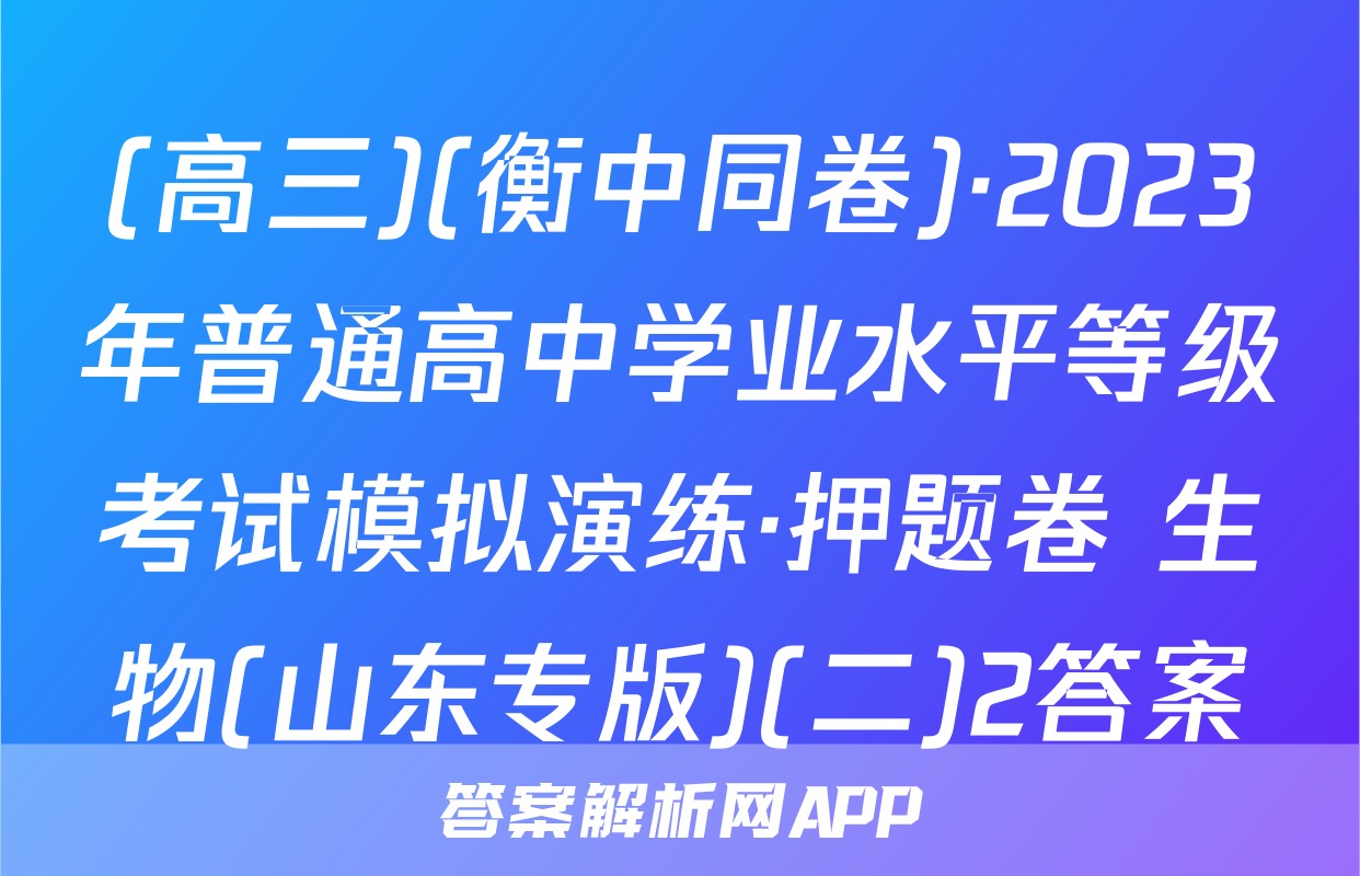 (高三)(衡中同卷)·2023年普通高中学业水平等级考试模拟演练·押题卷 生物(山东专版)(二)2答案