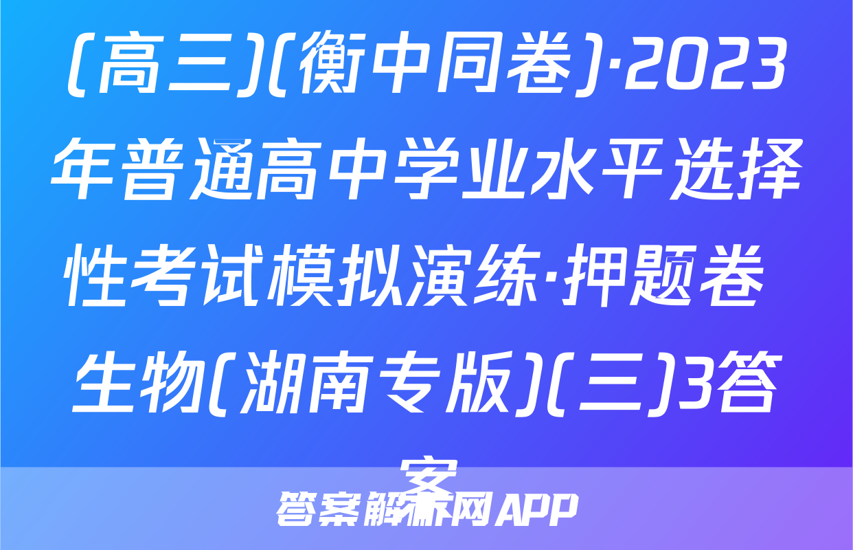 (高三)(衡中同卷)·2023年普通高中学业水平选择性考试模拟演练·押题卷 生物(湖南专版)(三)3答案