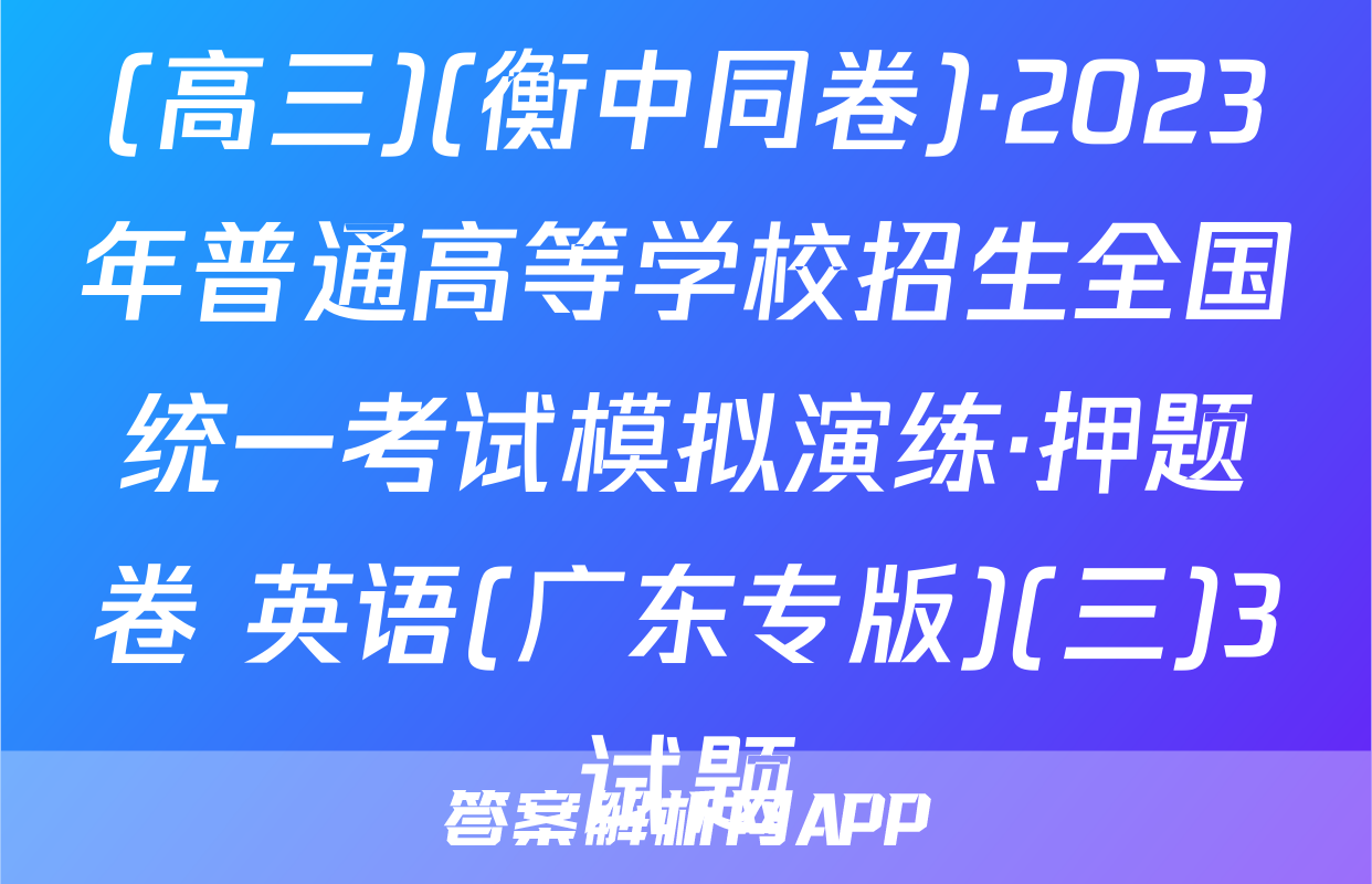 (高三)(衡中同卷)·2023年普通高等学校招生全国统一考试模拟演练·押题卷 英语(广东专版)(三)3试题