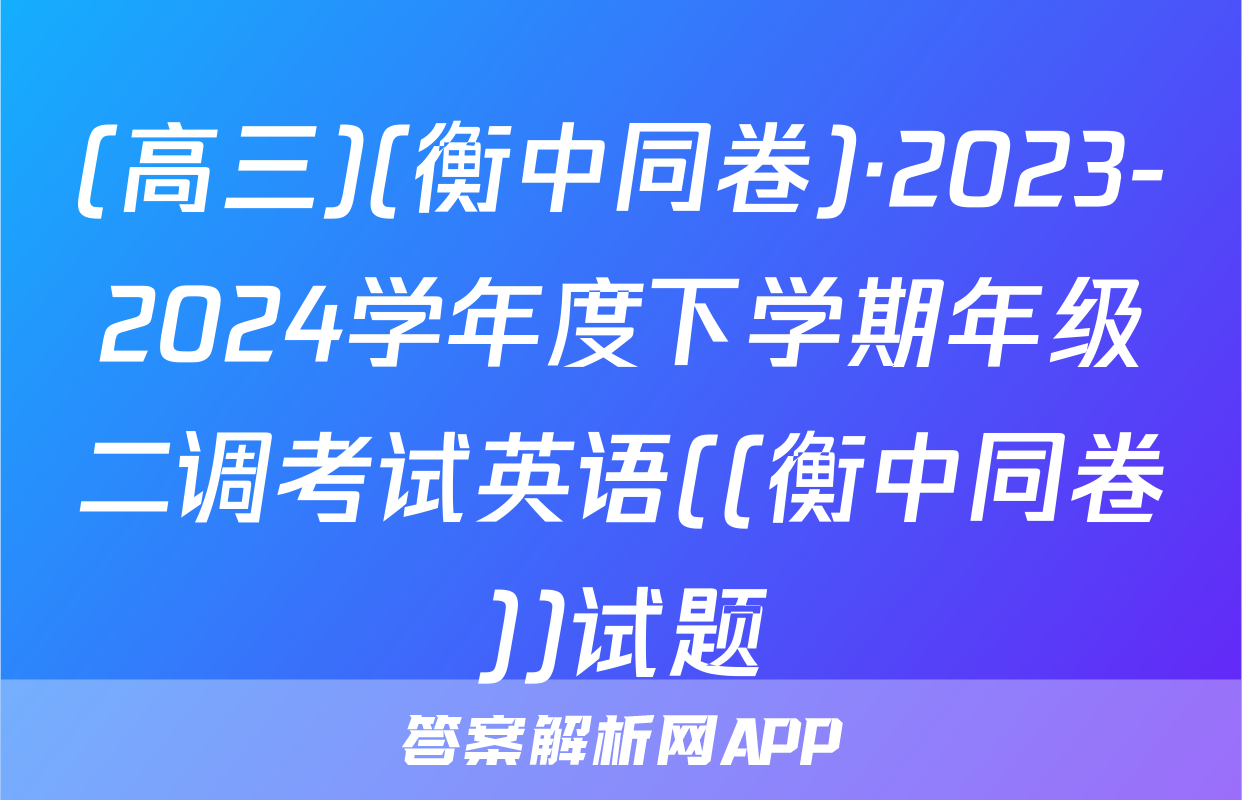 (高三)(衡中同卷)·2023-2024学年度下学期年级二调考试英语((衡中同卷))试题