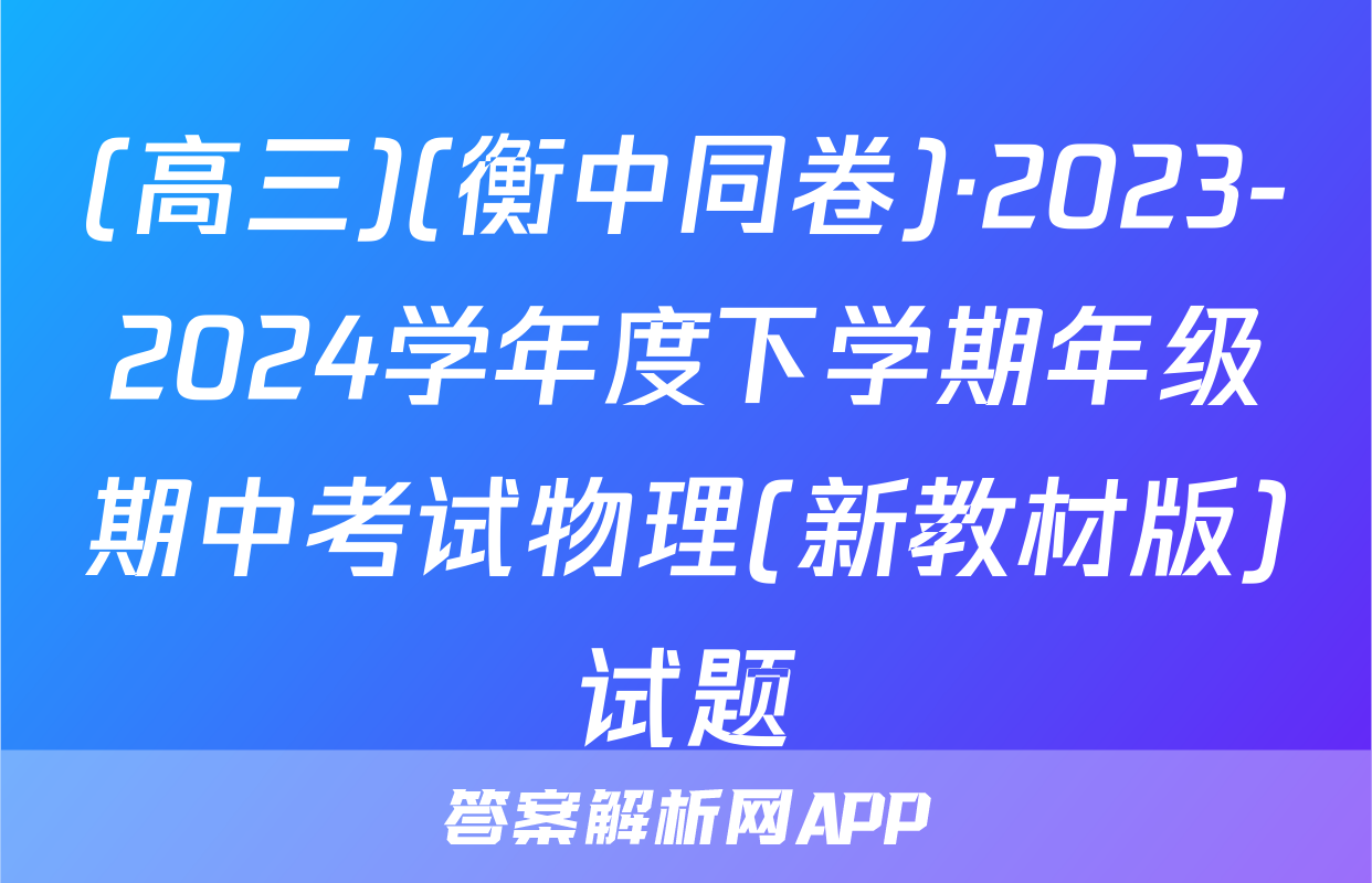 (高三)(衡中同卷)·2023-2024学年度下学期年级期中考试物理(新教材版)试题