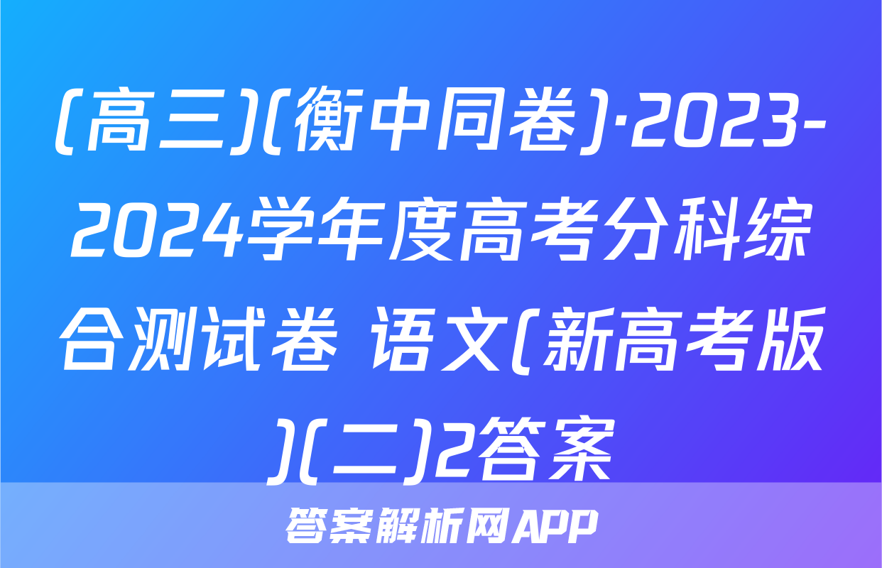 (高三)(衡中同卷)·2023-2024学年度高考分科综合测试卷 语文(新高考版)(二)2答案