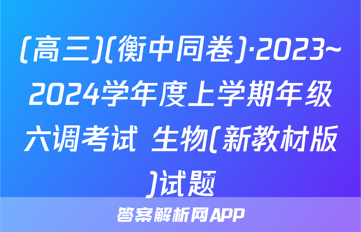 (高三)(衡中同卷)·2023~2024学年度上学期年级六调考试 生物(新教材版)试题