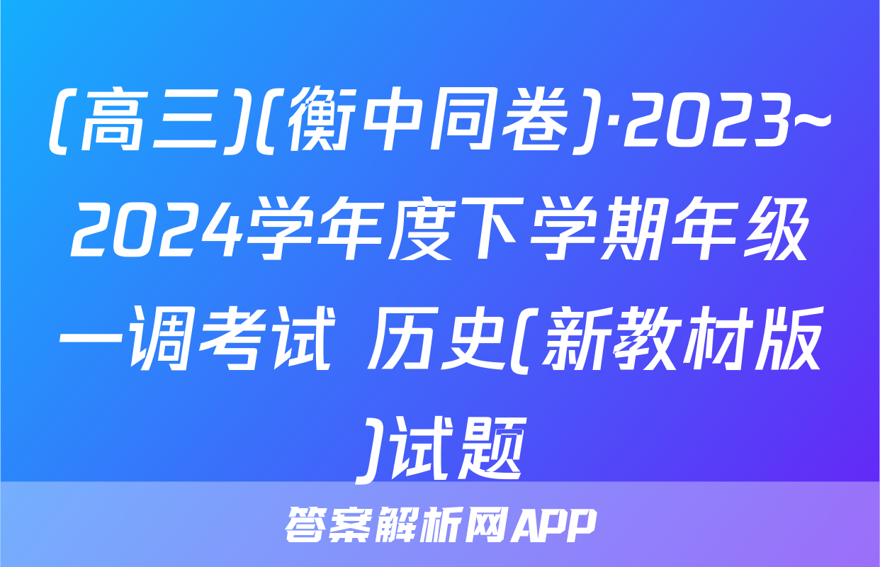 (高三)(衡中同卷)·2023~2024学年度下学期年级一调考试 历史(新教材版)试题
