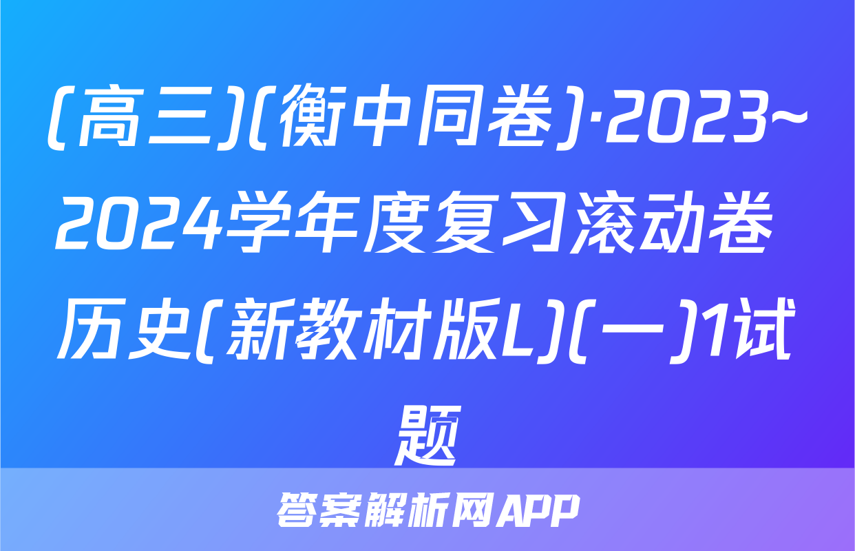(高三)(衡中同卷)·2023~2024学年度复习滚动卷 历史(新教材版L)(一)1试题