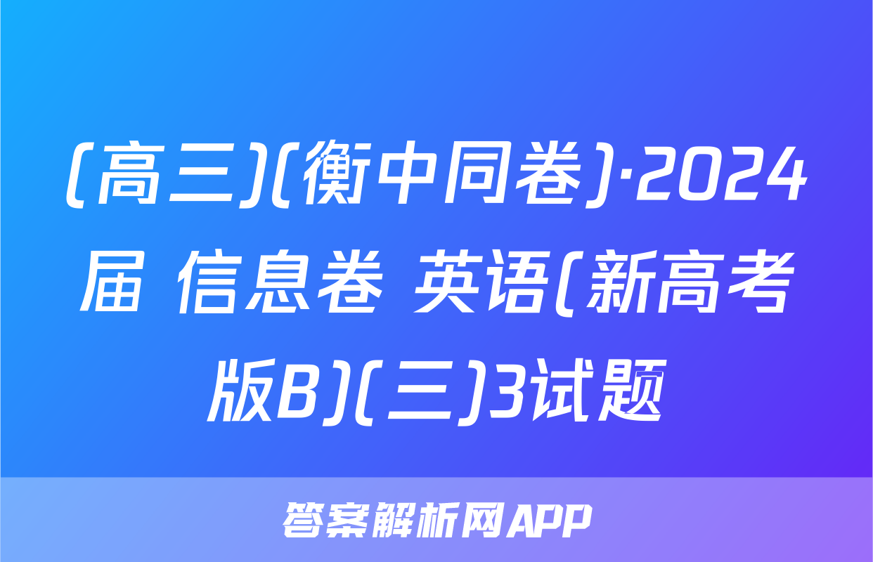 (高三)(衡中同卷)·2024届 信息卷 英语(新高考版B)(三)3试题
