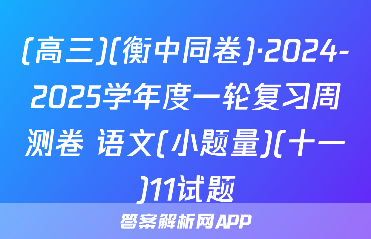 (高三)(衡中同卷)·2024-2025学年度一轮复习周测卷 语文(小题量)(十一)11试题