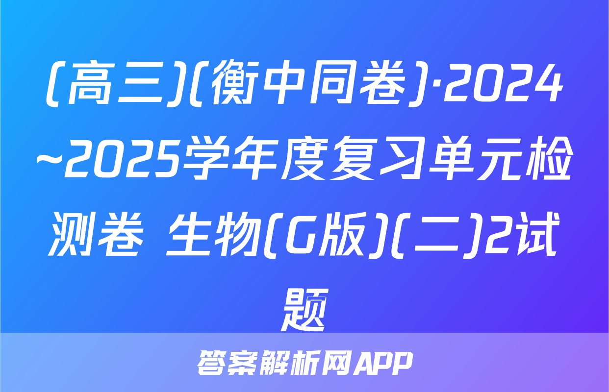 (高三)(衡中同卷)·2024~2025学年度复习单元检测卷 生物(G版)(二)2试题